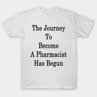 The Journey To Become A Pharmacist Has Begun T-Shirt